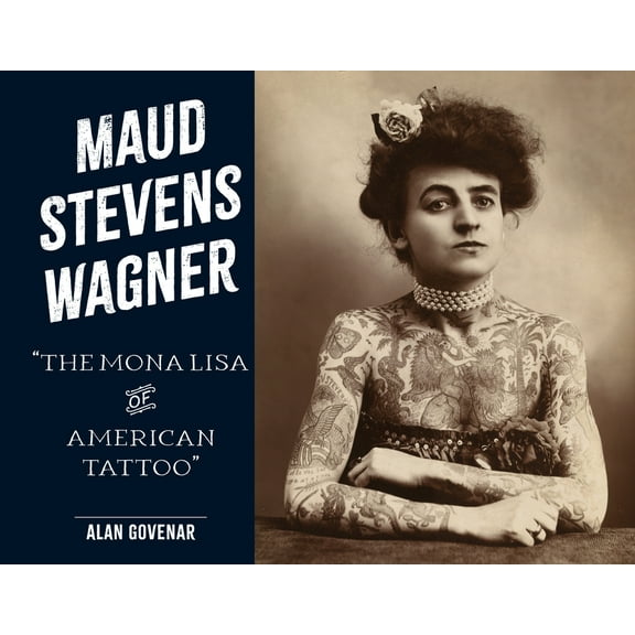 Last of the Hand Tattoo Artists Maud Stevens Wagner: The Mona Lisa of American Tattoo, (Hardcover)