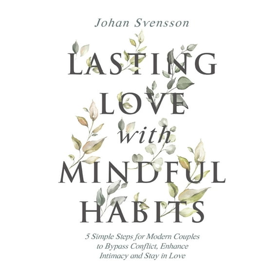 Lasting Love with Mindful Habits: 5 Simple Steps for Modern Couples to Bypass Conflict, Enhance Intimacy and Stay In Lov, (Hardcover)