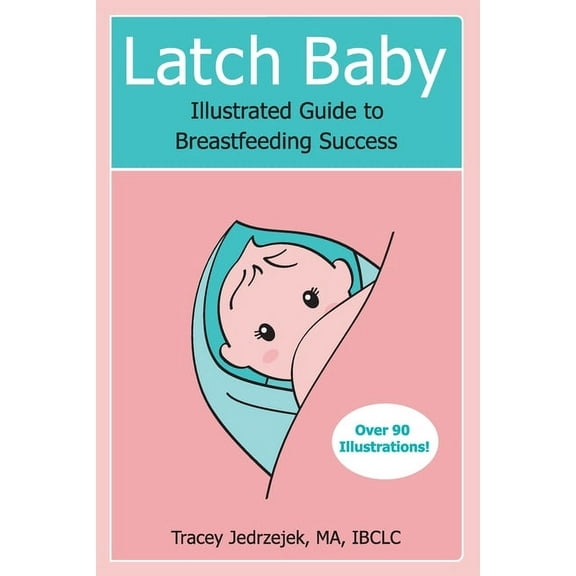 Latch Baby: Illustrated Guide to Breastfeeding Success, (Paperback)