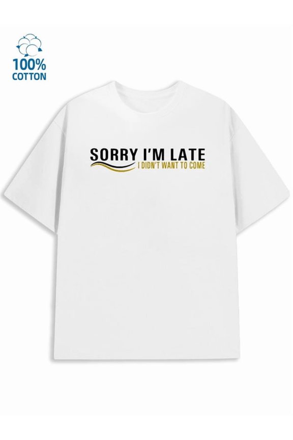 Late Apology Tee Mens funny humor white Wearable year-round wife work Unique Design Unisex Shirt Graphic tshirts Vintage Unisex Shirt Short Sleeve tshirts