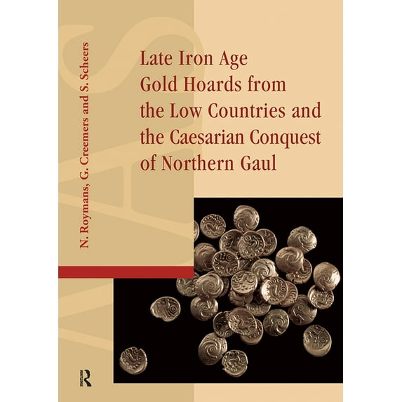 Amsterdam Archaeological Studies Late Iron Age Gold Hoards from the Low Countries and the Caesarian Conquest of Northern Gaul, (Hardcover)