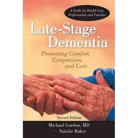 Late-Stage Dementia: Promoting Comfort, Compassion, and Care (Hardcover) by Michael Gordon, Natalie Baker