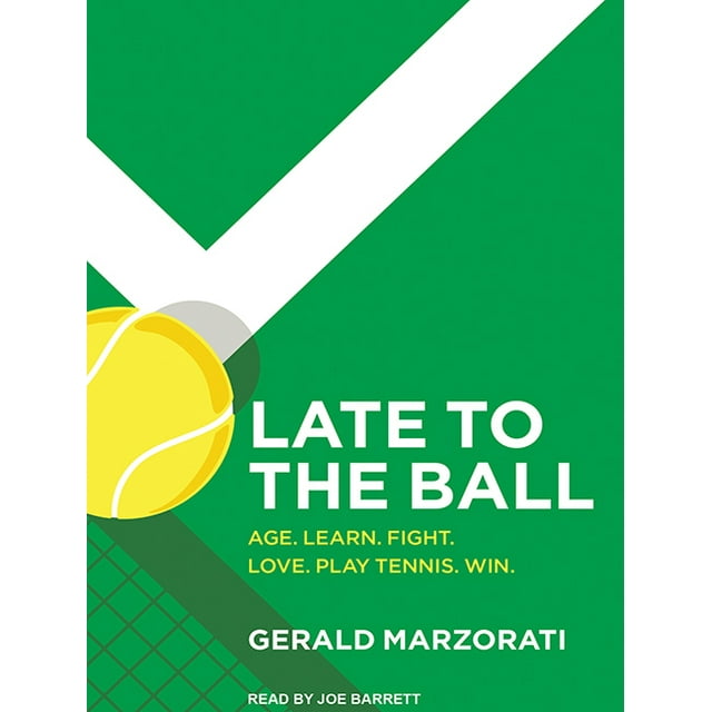 Late to the Ball Age. Learn. Fight. Love. Play Tennis. Win. (Audiobook