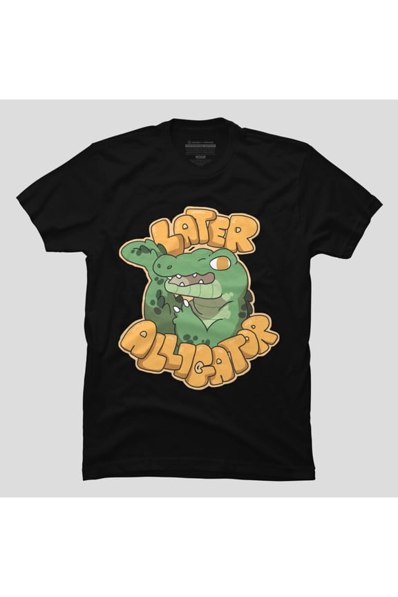 Later Alligator Funny Animal Meme Sarcastic Cartoon Humor Unisex T-Shirt, Up to Size 5XL