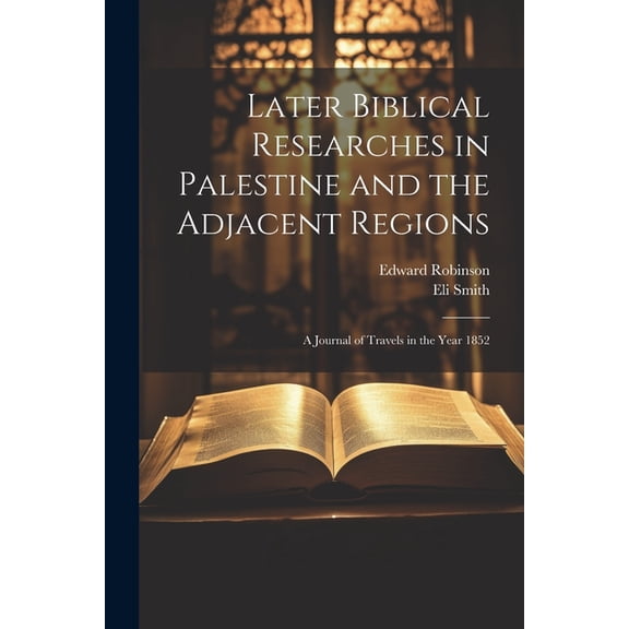 Later Biblical Researches in Palestine and the Adjacent Regions: A Journal of Travels in the Year 1852 (Paperback)