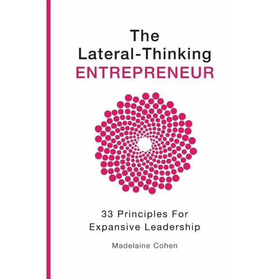 Lateral Thinking Entrepreneur The Lateral Thinking Entrepreneur - 33 Principles for Expansive Leadership, Book 1, (Paperback)