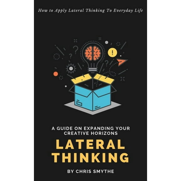 Lateral Thinking: How To Apply Lateral Thinking To Everyday Life, (Paperback)