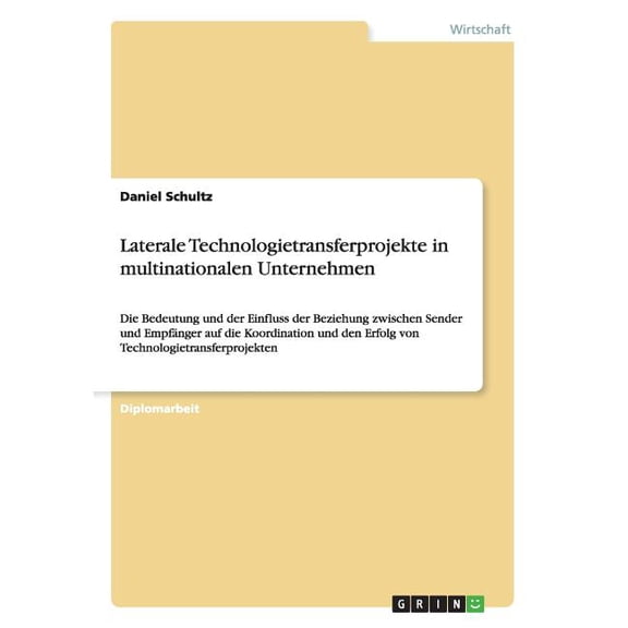 Laterale Technologietransferprojekte in multinationalen Unternehmen : Die Bedeutung und der Einfluss der Beziehung zwischen Sender und Empfnger auf die Koordination und den Erfolg von Technologietransferprojekten (Paperback)