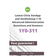 Latest Citrix XenApp and XenDesktop 7.15 Advanced Administration 1Y0-311 Questions and Answers 1Y0-311 Workbook, Paperback