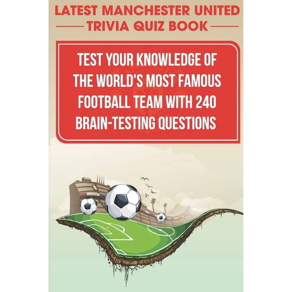 Latest Manchester United Trivia Quiz Book Test Your Knowledge Of The World'S Most Famous Football Team With 240 Brain-te, (Paperback)