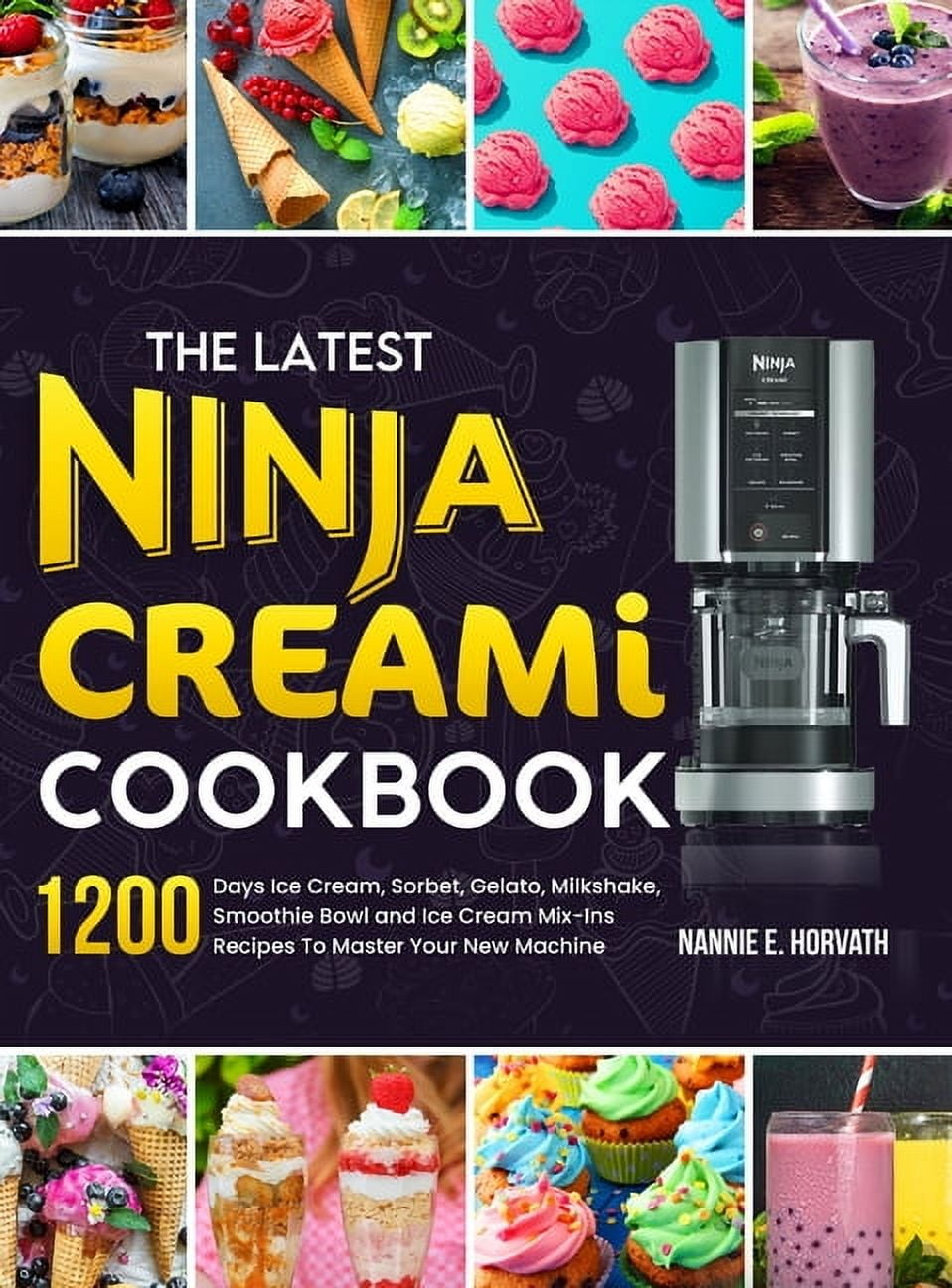 The Latest Ninja Creami Cookbook: 1200 Days Ice Cream, Sorbet, Gelato, Milkshake, Smoothie Bowl and Ice Cream Mix-Ins Recipes To Master Your New Machi (Hardcover)
