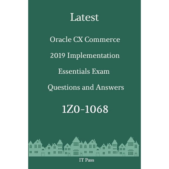 Latest Oracle CX Commerce 2019 Implementation Essentials Exam 1Z0-1068 Questions and Answers: Guide for Real Exam (Paperback)
