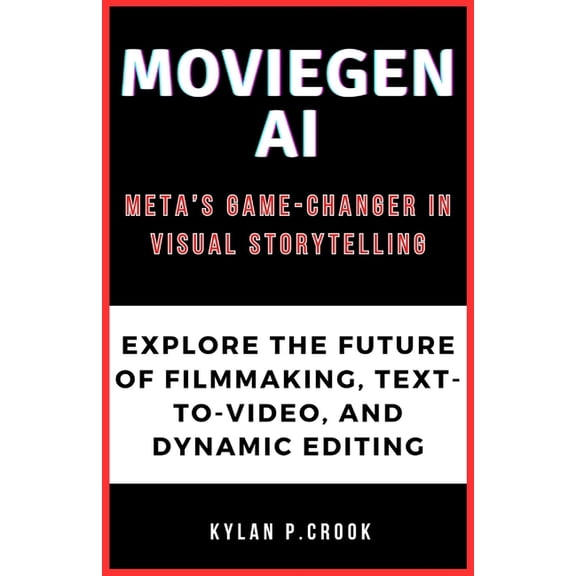 Latest Tech, Ai, Gadget Review and Guide MovieGen AI: Meta's Game-Changer in Visual Storytelling: Explore the Future of Filmmaking, Text-to-Video, and Dynam, Book 5, (Paperback)