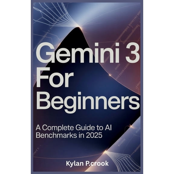Latest Tech, Ai, Gadget Review and Guide Gemini 3 for Beginners: A Complete Guide to AI Benchmarks in 2025, Book 44, (Paperback)