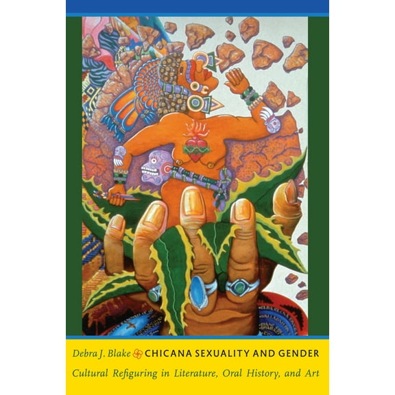 Latin America Otherwise Chicana Sexuality and Gender: Cultural Refiguring in Literature, Oral History, and Art, (Paperback)