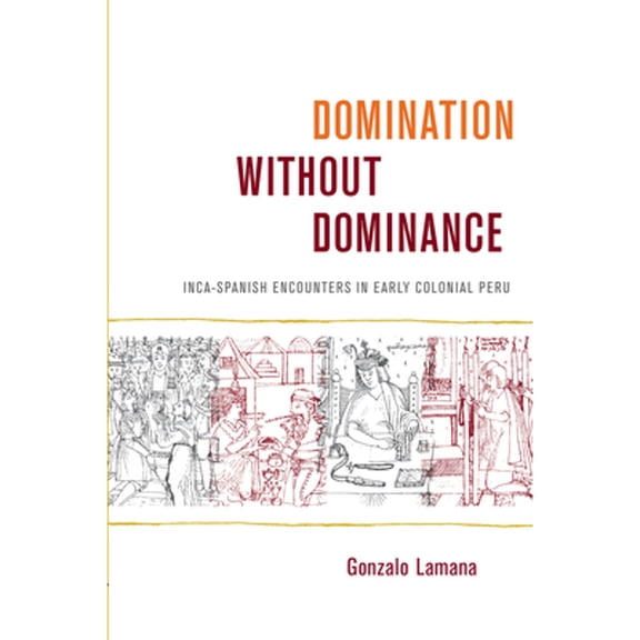 Pre-Owned Latin America Otherwise: Domination without Dominance : Inca-Spanish Encounters in Early Colonial Peru (Hardcover)