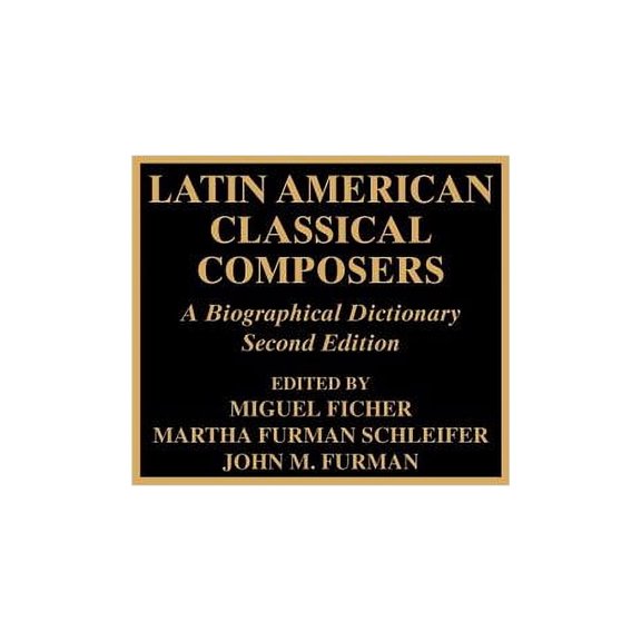 Latin American Classical Composers: A Biographical Dictionary, (Hardcover)