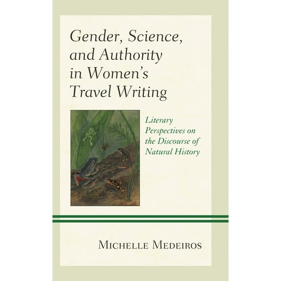 Latin American Gender and Sexualities Gender, Science, and Authority in Women's Travel Writing: Literary Perspectives on the Discourse of Natural History, (Hardcover)