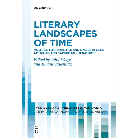 Latin American Literatures In The World  Literary Landscapes of Time: Multiple Temporalities and Spaces in Latin American and Caribbean Literatures, Book 15, (Paperback)