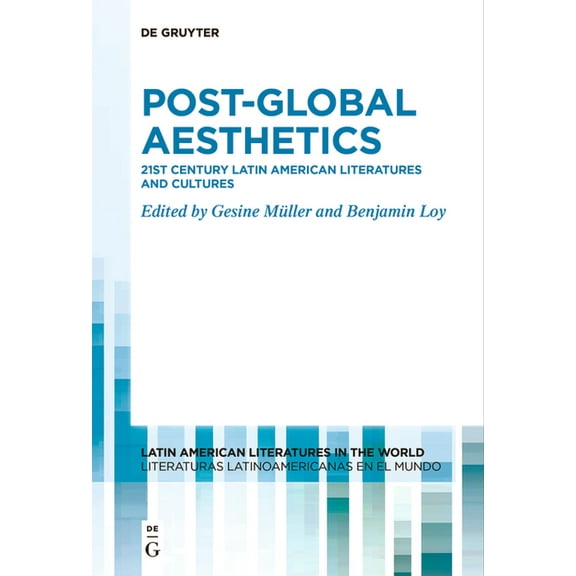 Latin American Literatures In The World  Post-Global Aesthetics: 21st Century Latin American Literatures and Cultures, Book 14, (Paperback)