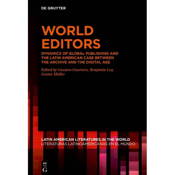 Latin American Literatures In The World  World Editors: Dynamics of Global Publishing and the Latin American Case Between the Archive and the Digital Age, Book 8, (Hardcover)