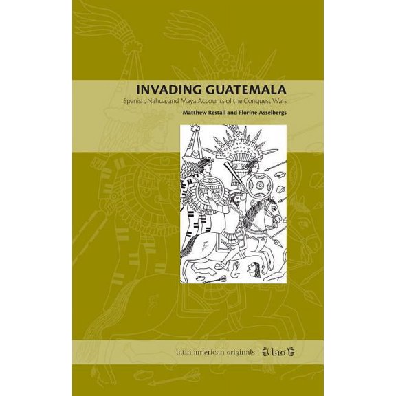 Latin American Originals Invading Guatemala: Spanish, Nahua, and Maya Accounts of the Conquest Wars, Book 2, (Paperback)