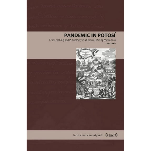 Latin American Originals Pandemic in PotosÃ: Fear, Loathing, and Public Piety in a Colonial Mining Metropolis, Book 18, (Paperback)