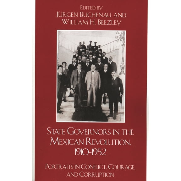Latin American Silhouettes: State Governors in the Mexican Revolution, 19101952 : Portraits in Conflict, Courage, and Corruption (Hardcover)