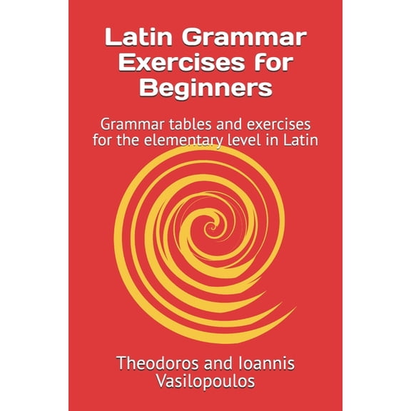 Latin Grammar Exercises for Beginners: Grammar tables and exercises for the elementary level in Latin, (Paperback)