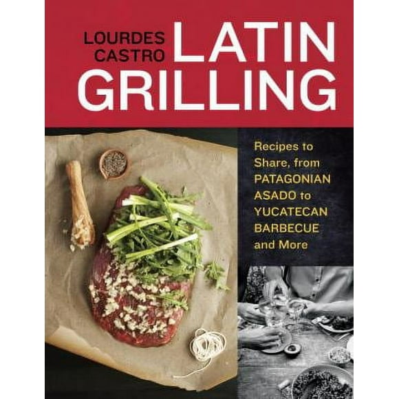 Pre-Owned Latin Grilling: Recipes to Share, from Patagonian Asado to Yucatecan Barbecue and More (Paperback) 1607740044 9781607740049