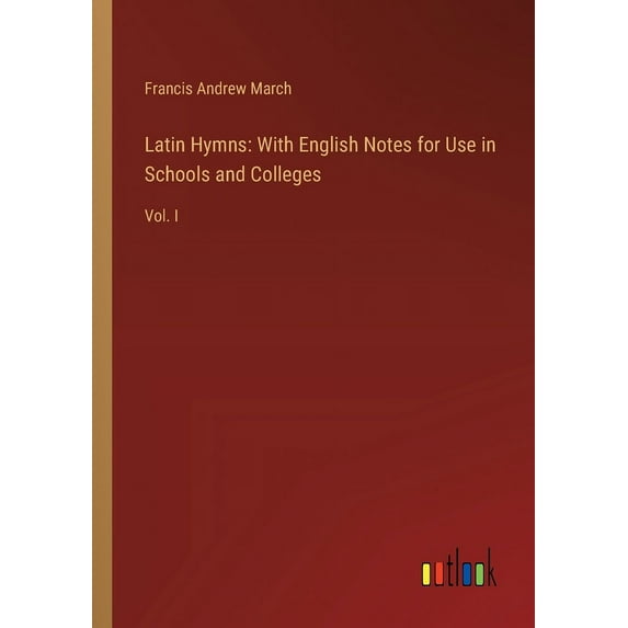 Latin Hymns: With English Notes for Use in Schools and Colleges: Vol. I, (Paperback)