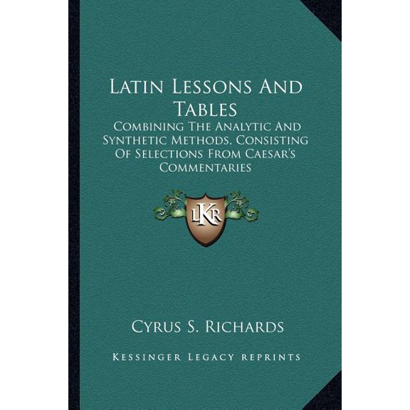 Latin Lessons And Tables : Combining The Analytic And Synthetic Methods, Consisting Of Selections From Caesar's Commentaries (Paperback)