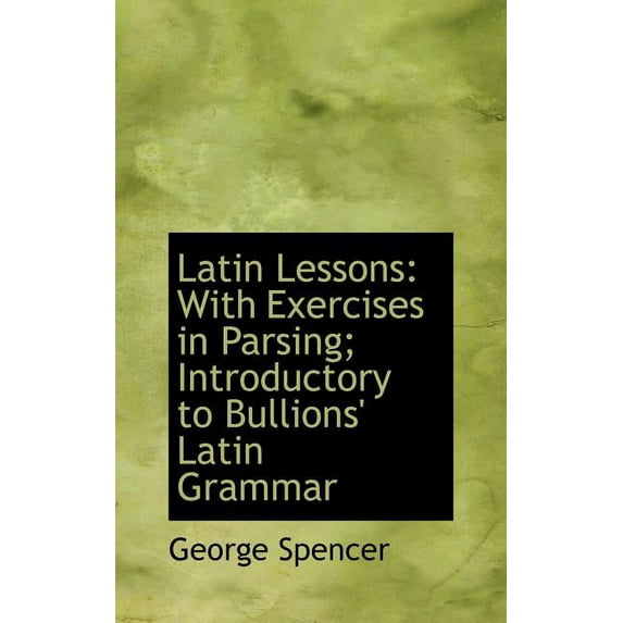 Latin Lessons : With Exercises in Parsing; Introductory to Bullions' Latin Grammar (Hardcover)