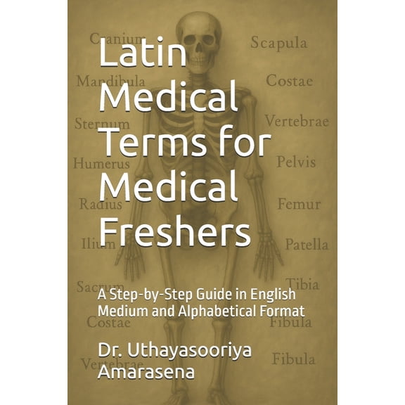 Latin Medical Terms for Medical Freshers: A Step-by-Step Guide in English Medium and Alphabetical Format, (Paperback)
