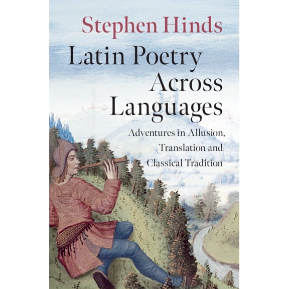 Latin Poetry Across Languages: Adventures in Allusion, Translation and Classical Tradition, (Hardcover)