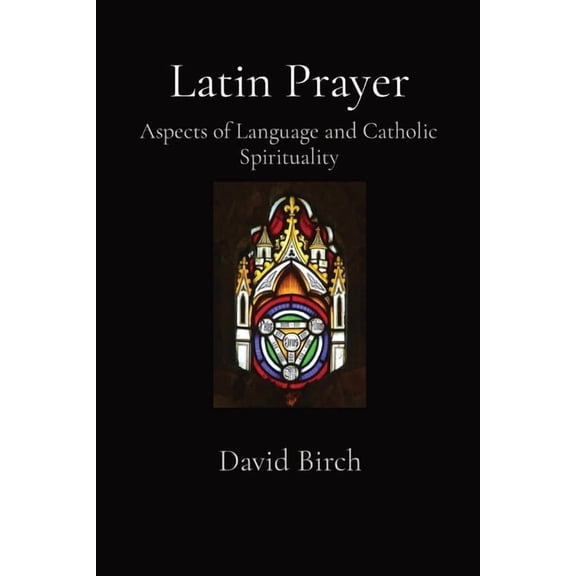 Latin Prayer: Aspects of Language and Catholic Spirituality, (Paperback)