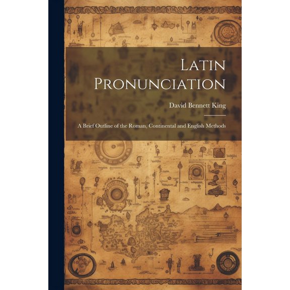 Latin Pronunciation : A Brief Outline of the Roman, Continental and English Methods (Paperback)