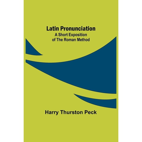 Latin Pronunciation: A Short Exposition of the Roman Method, (Paperback)
