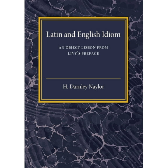 Latin and English Idiom: An Object Lesson from Livy's Preface, (Paperback)
