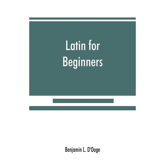 Latin for beginners Paperback 9389525411 9789389525410 Benjamin L. DOoge