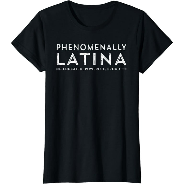 Latina Hispanic Phenomenally Latina Educated Powerful Proud T