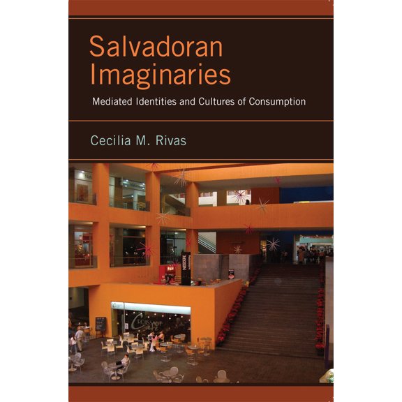 Latinidad: Transnational Cultures in the United States: Salvadoran Imaginaries : Mediated Identities and Cultures of Consumption (Hardcover)