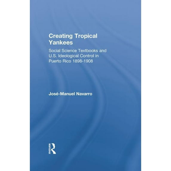 Latino Communities: Emerging Voices - Po Creating Tropical Yankees: Social Science Textbooks and U.S. Ideological Control in Puerto Rico, 1898-1908, (Paperback)