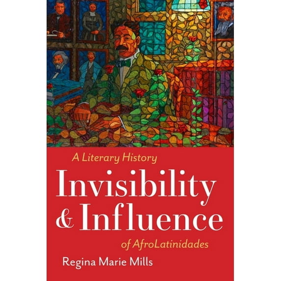 Latinx: The Future Is Now Invisibility and Influence: A Literary History of Afrolatinidades, (Hardcover)