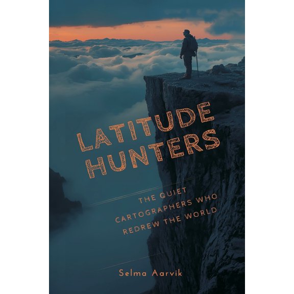 Latitude Hunters: The Quiet Cartographers Who Redrew the World, (Paperback)