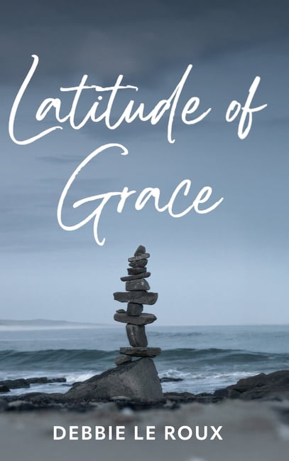 Latitude of Grace: Poetic field notes on resilience, becoming, and the long arc of return, (Hardcover)