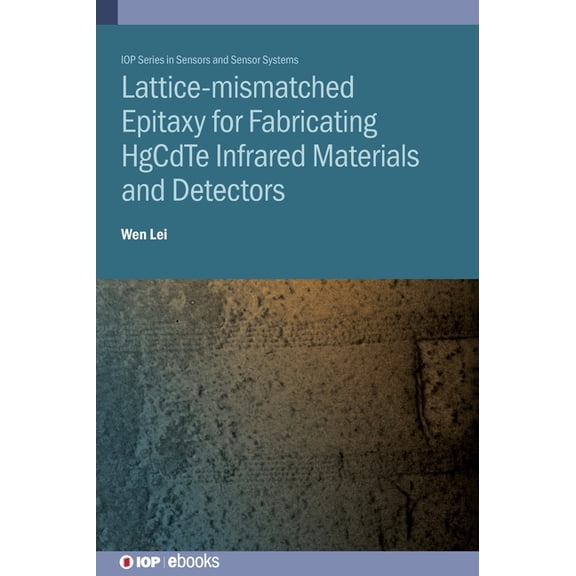 Lattice-mismatched Epitaxy for Fabricating HgCdTe Infrared Materials and Detectors: HgCdTe infrared materials and detect, (Hardcover)