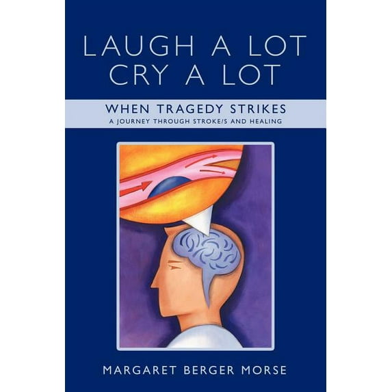 Laugh A Lot Cry A Lot: When Tragedy Strikes - A journey through stroke/s and healing (Paperback)