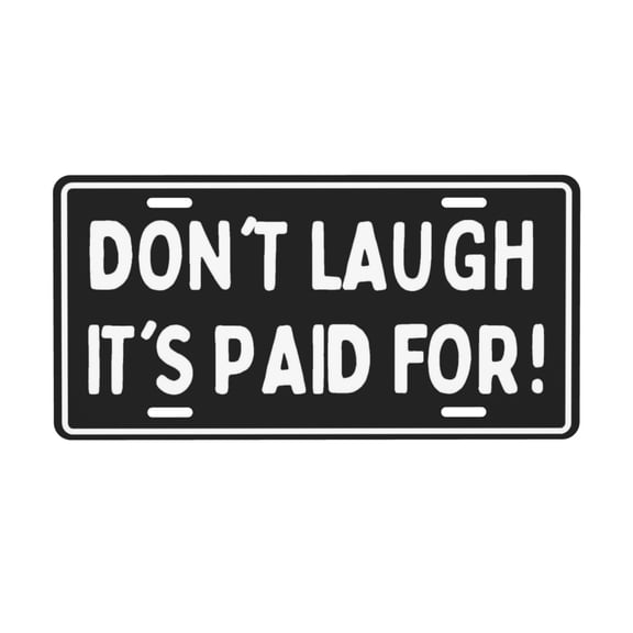 Don't Laugh It's Paid For License Plate with 4 Holes,Novelty Aluminum Metal Car Plate Vanity Tag Decorative Car Front Accessories for Women Men,6x12 Inches