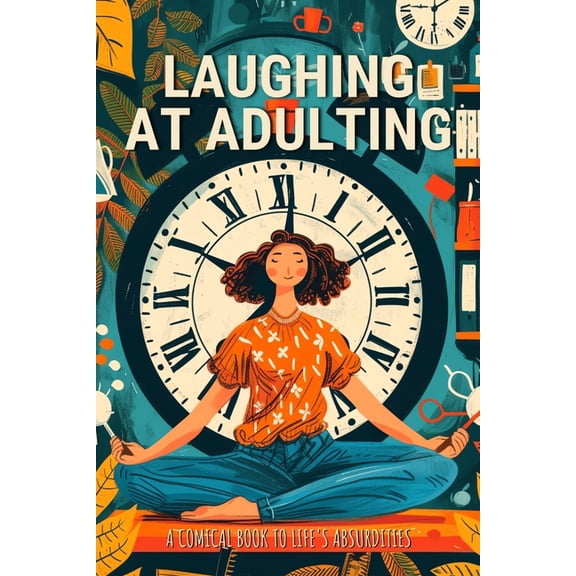 Laughing at Adulting: A Comical Book to Life's Absurdities with Hilarious Jokes, Amusing Anecdotes, Humorous Quotes, and, (Paperback)